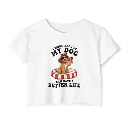 “I Work Hard So My Dog Can Have a Better Life” Cute Dog Crop Top