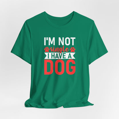 "I'm Not Single, I Have a Dog" Funny Unisex T-Shirt – Pet Lover Tee