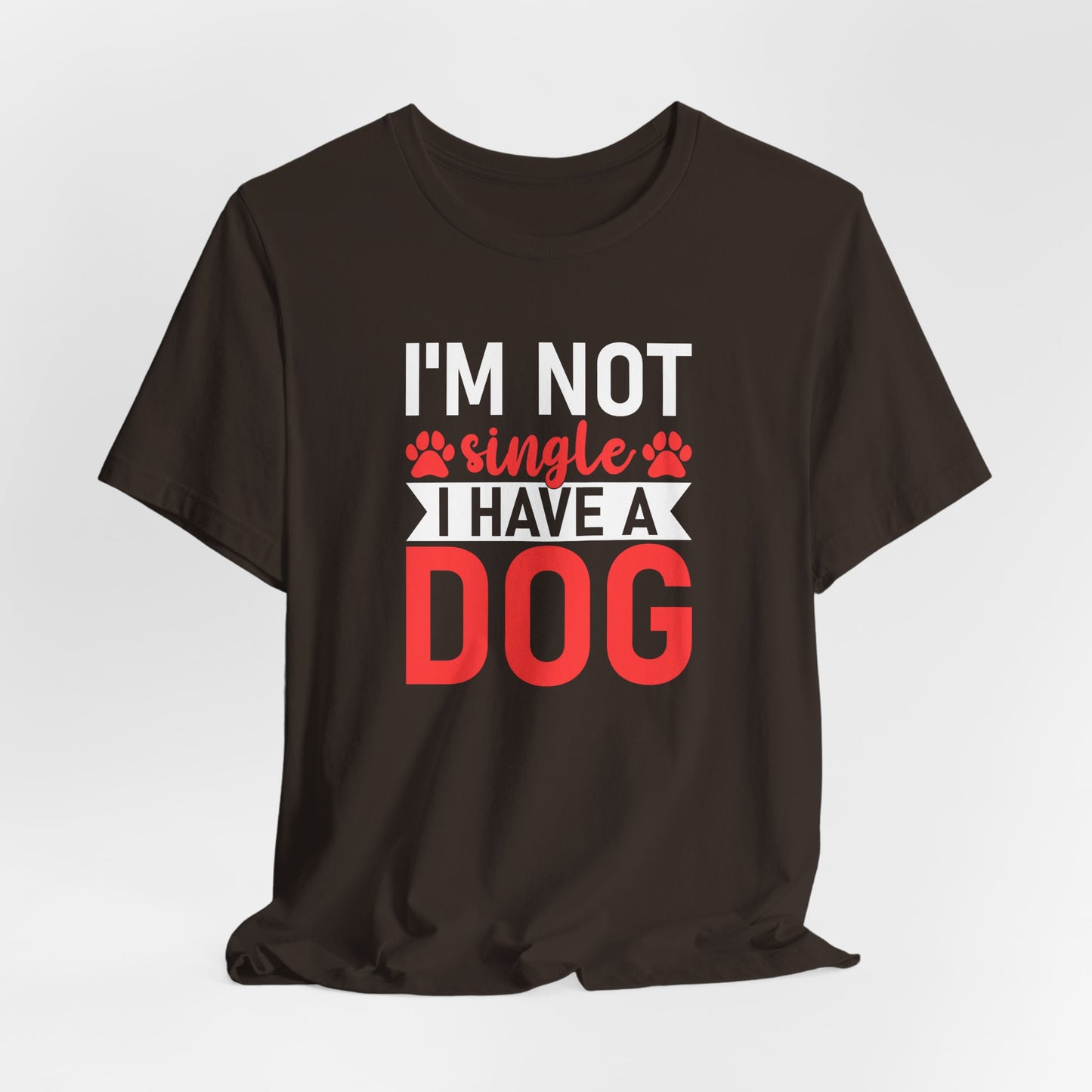 "I'm Not Single, I Have a Dog" Funny Unisex T-Shirt – Pet Lover Tee