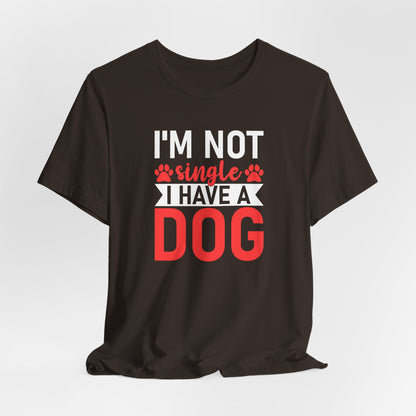 "I'm Not Single, I Have a Dog" Funny Unisex T-Shirt – Pet Lover Tee