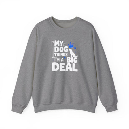 My Dog Thinks I'm A Big Deal Sweatshirt | Funny Dog Lover Gift
