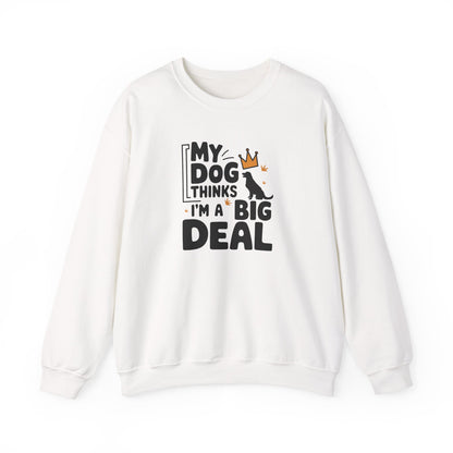My Dog Thinks I'm A Big Deal Sweatshirt | Funny Dog Lover Gift