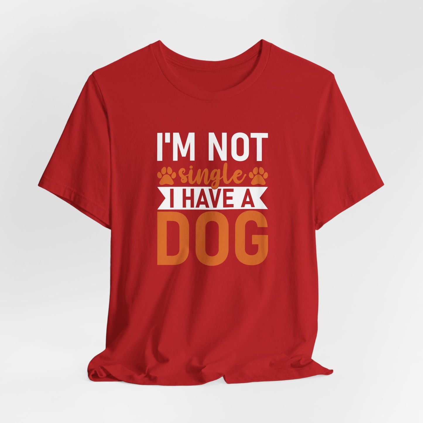 "I'm Not Single, I Have a Dog" Funny Unisex T-Shirt – Pet Lover Tee