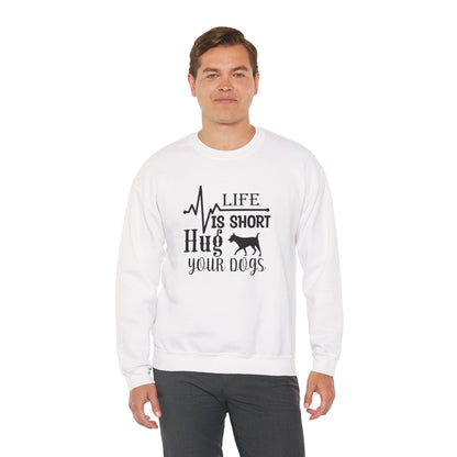 Life is Short, Hug Your Dogs Unisex Sweatshirt