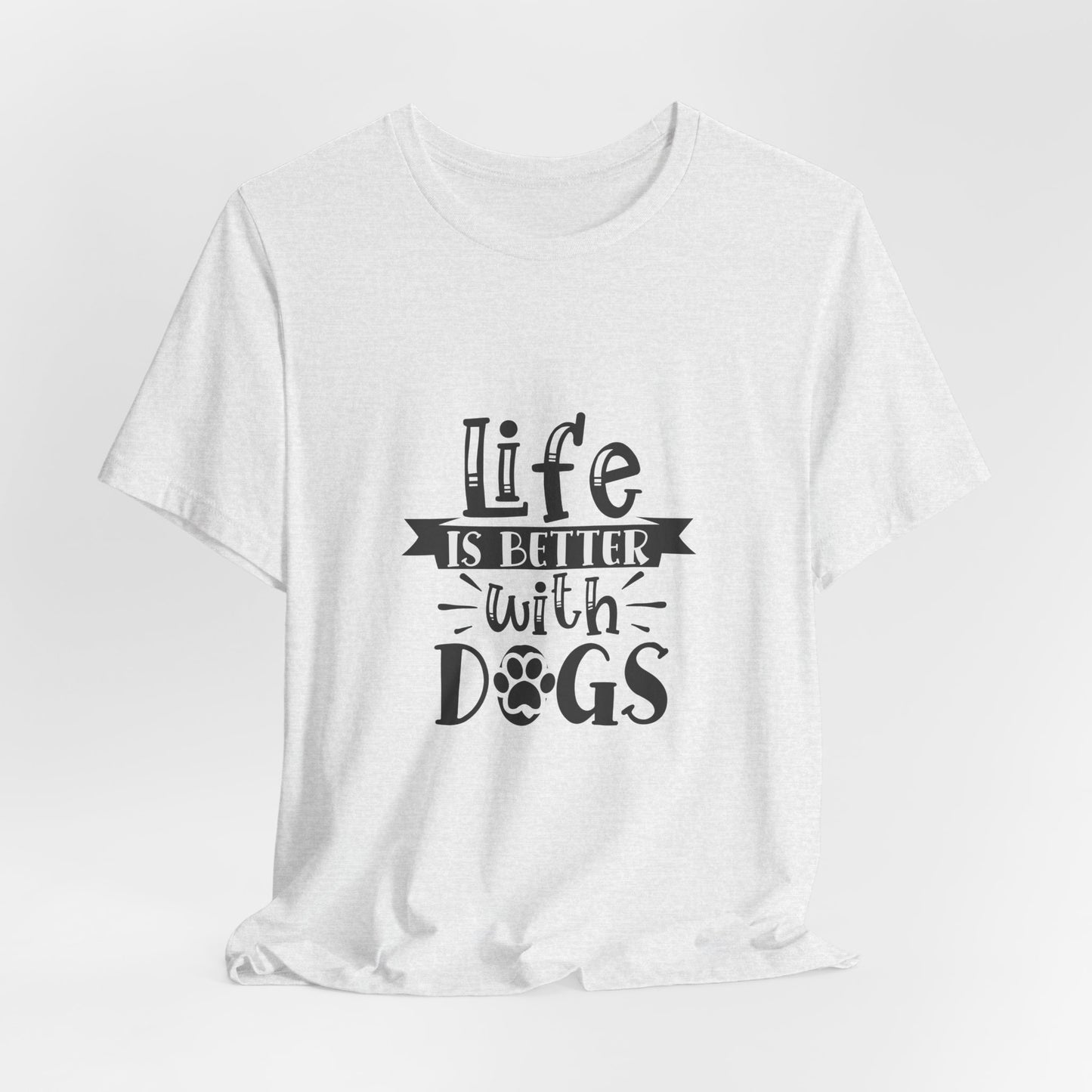 Life Is Better With Dogs Unisex T-Shirt