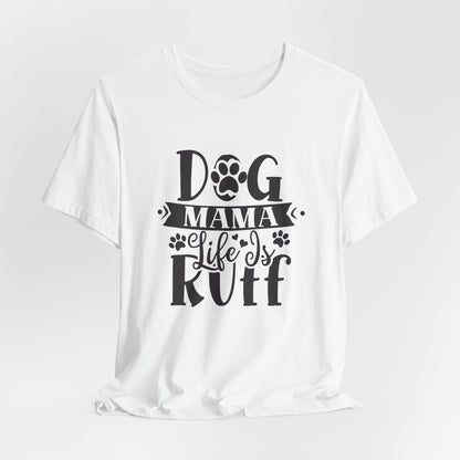 Dog Mama Life Is Ruff | Funny Paw Pun Graphic Tee