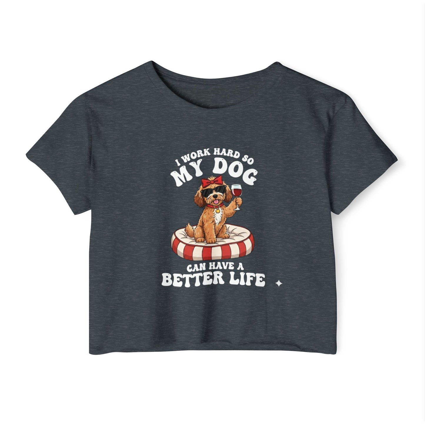 “I Work Hard So My Dog Can Have a Better Life” Cute Dog Crop Top