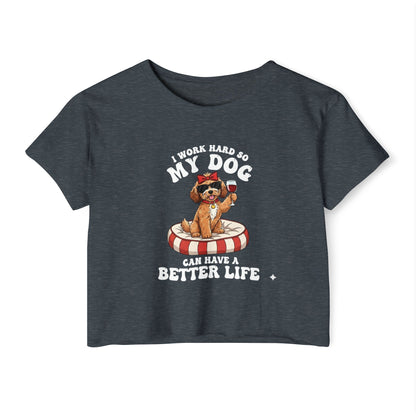 “I Work Hard So My Dog Can Have a Better Life” Cute Dog Crop Top