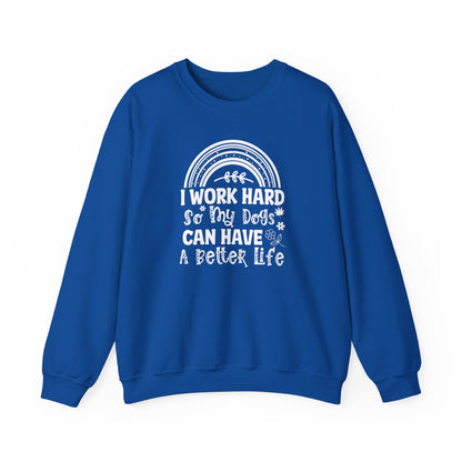 Work Hard for My Dogs Better Life Sweatshirt