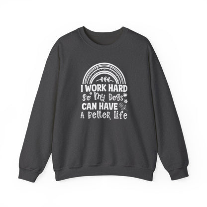 Work Hard for My Dogs Better Life Sweatshirt