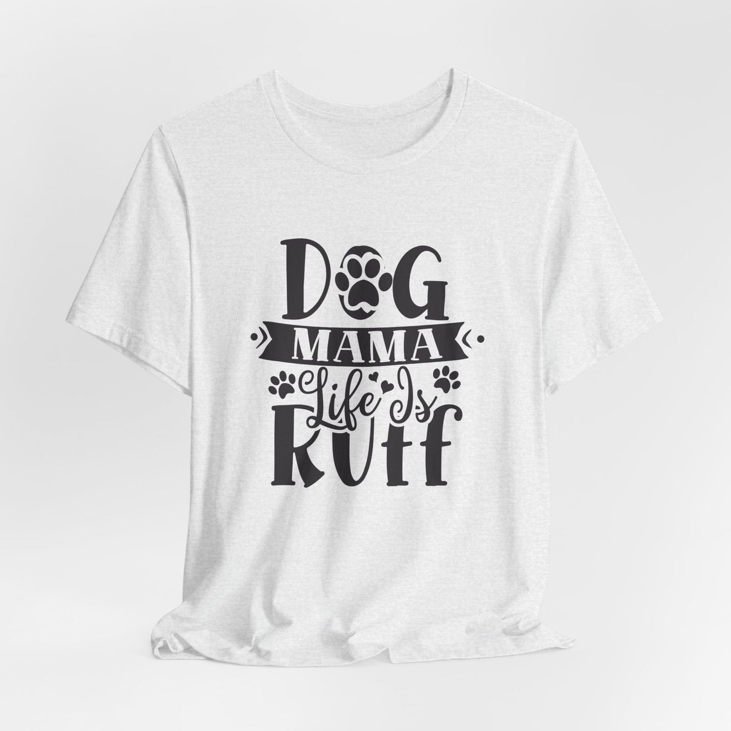 Dog Mama Life Is Ruff | Funny Paw Pun Graphic Tee