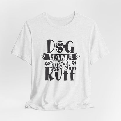 Dog Mama Life Is Ruff | Funny Paw Pun Graphic Tee