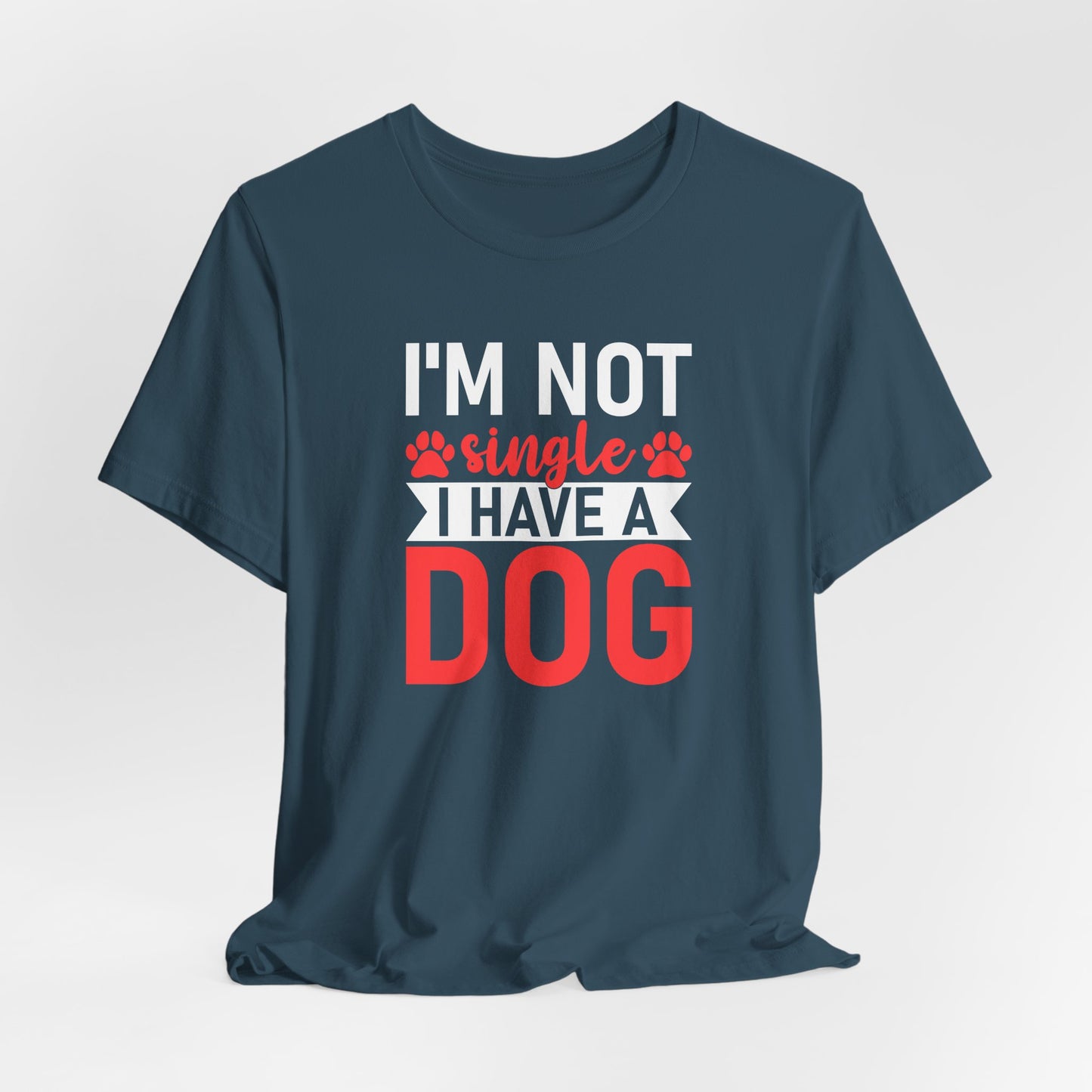 "I'm Not Single, I Have a Dog" Funny Unisex T-Shirt – Pet Lover Tee